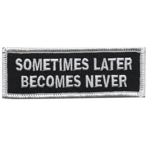 Sometimes Later Becomes Never
