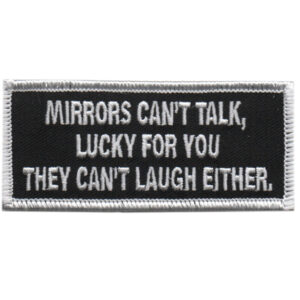 Mirrors Can’t Talk, Lucky for You They Can’t Laugh Either