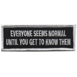 Everyone Seems Normal Until You Get to Know Them