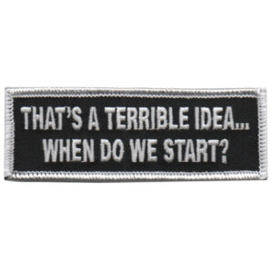 That’s a Terrible Idea... When Do We Start?